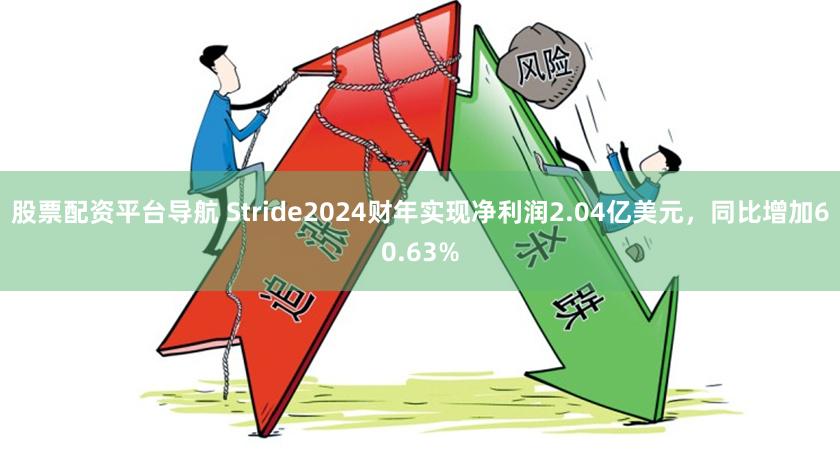 股票配资平台导航 Stride2024财年实现净利润2.04亿美元，同比增加60.63%