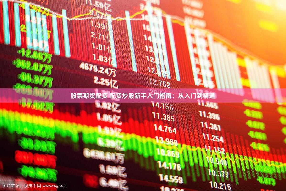 股票期货配资 配资炒股新手入门指南：从入门到精通